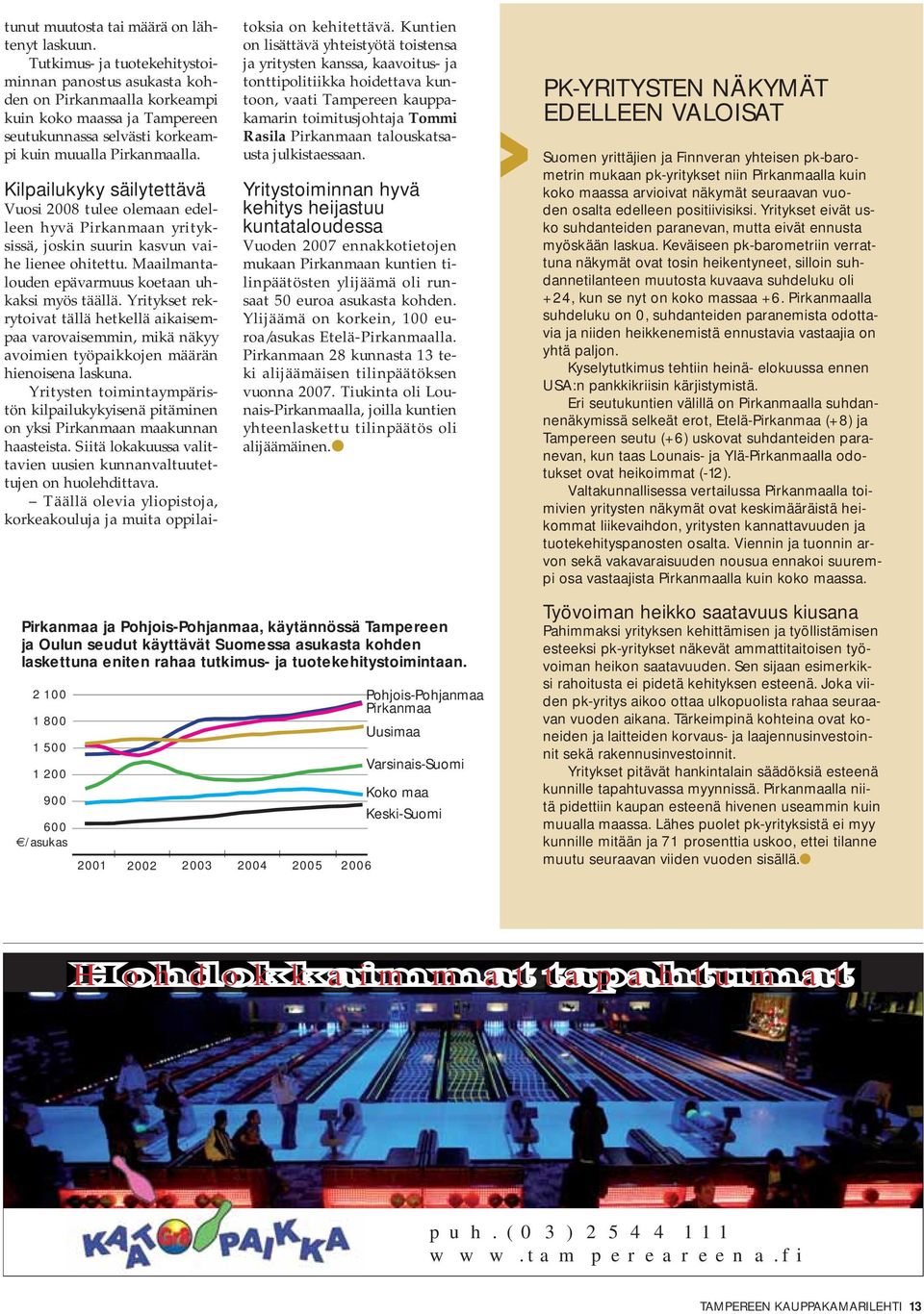 Kilpailukyky säilytettävä Vuosi 2008 tulee olemaan edelleen hyvä Pirkanmaan yrityksissä, joskin suurin kasvun vaihe lienee ohitettu. Maailmantalouden epävarmuus koetaan uhkaksi myös täällä.