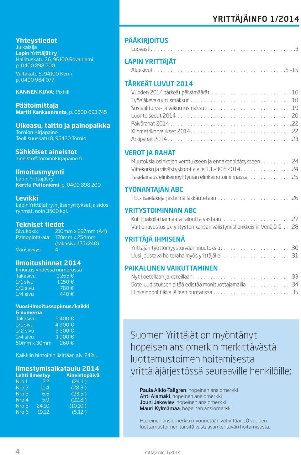 0500 693 745 Ulkoasu, taitto ja painopaikka Tornion Kirjapaino Teollisuuskatu 8, 95420 Tornio Sähköiset aineistot aineisto@tornionkirjapaino.fi Ilmoitusmyynti Lapin Yrittäjät ry Kerttu Peltoniemi, p.