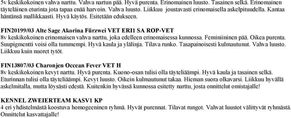 FIN20199/03 Alte Sage Akorina Fürzwei VET ERI1 SA ROP-VET 8v keskikokoinen erinomaisen vahva narttu, joka edelleen erinomaisessa kunnossa. Feminiininen pää. Oikea purenta.