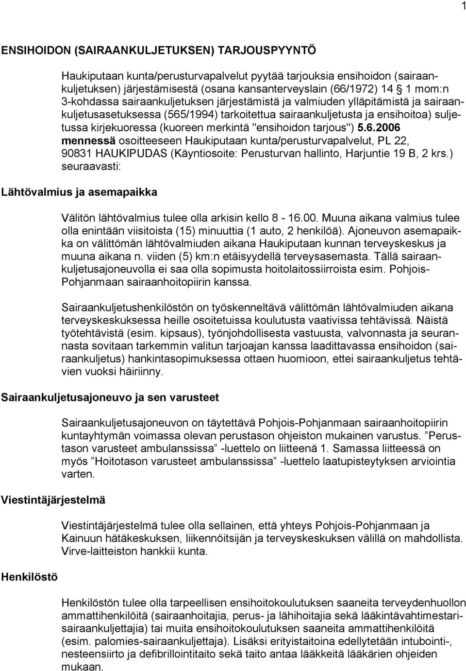 merkintä "ensihoidon tarjous") 5.6.2006 mennessä osoitteeseen Haukiputaan kunta/perusturvapalvelut, PL 22, 90831 HAUKIPUDAS (Käyntiosoite: Perusturvan hallinto, Harjuntie 19 B, 2 krs.