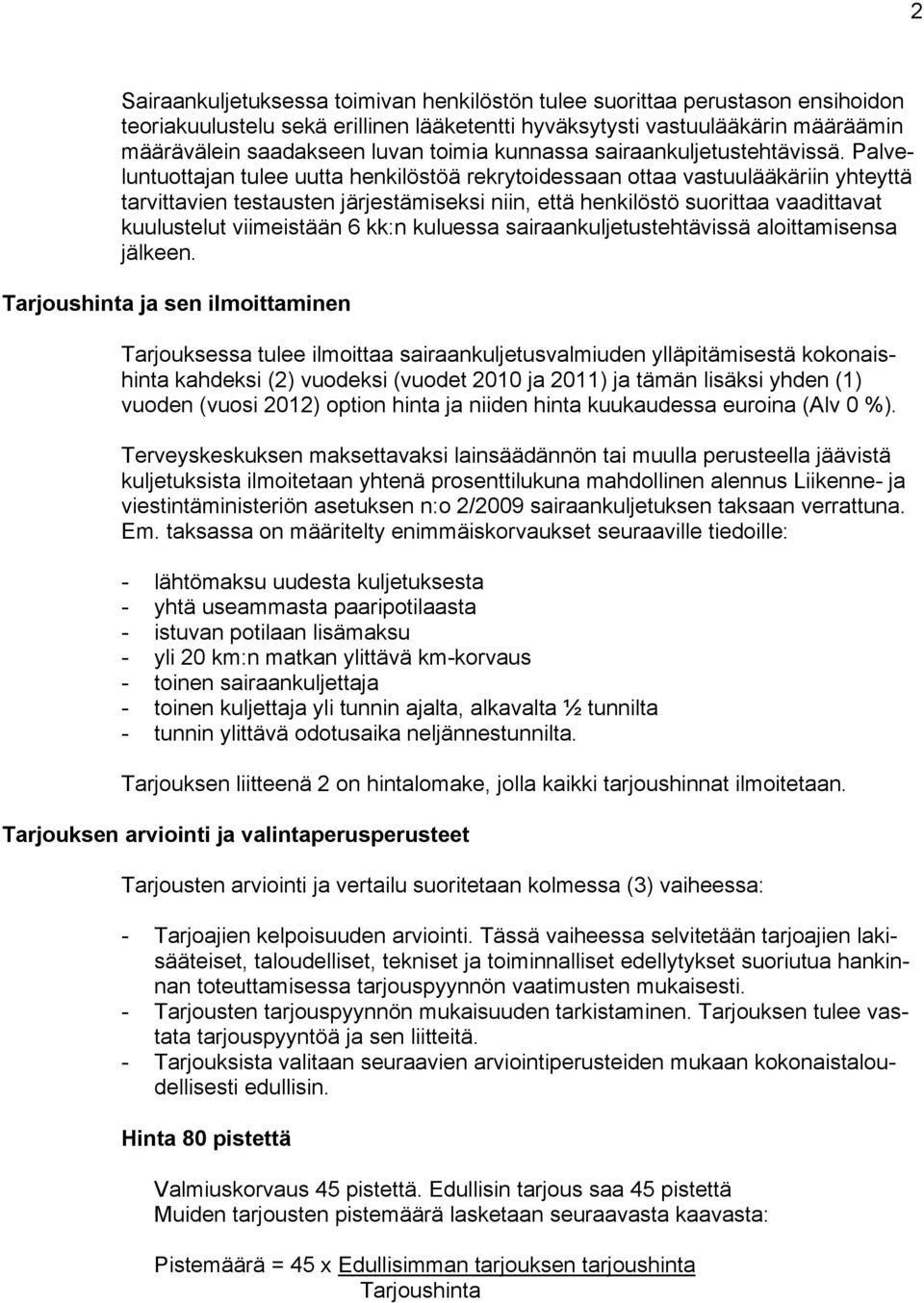 Palveluntuottajan tulee uutta henkilöstöä rekrytoidessaan ottaa vastuulääkäriin yhteyttä tarvittavien testausten järjestämiseksi niin, että henkilöstö suorittaa vaadittavat kuulustelut viimeistään 6