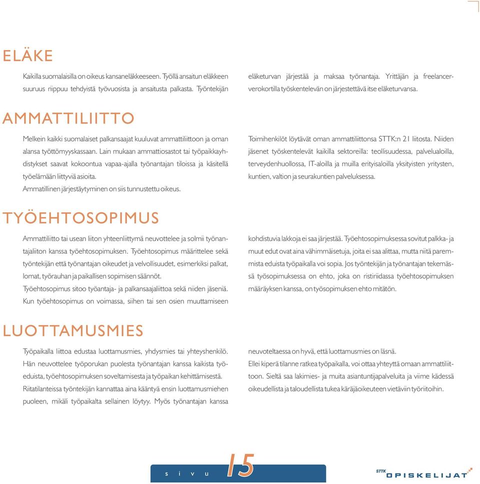 Lain mukaan ammattiosastot tai työpaikkayhdistykset saavat kokoontua vapaa-ajalla työnantajan tiloissa ja käsitellä työelämään liittyviä asioita.