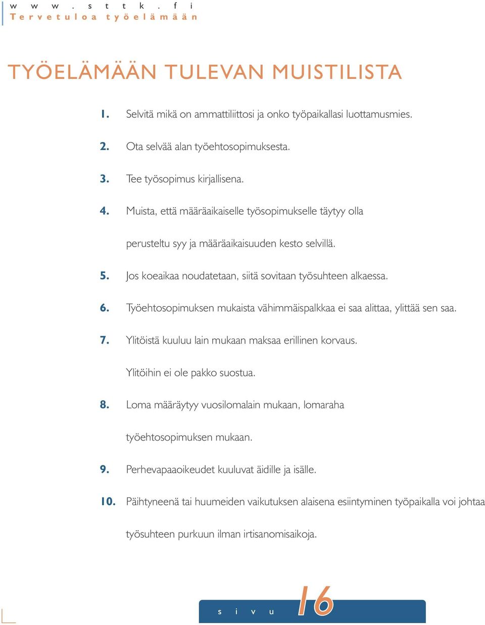 Jos koeaikaa noudatetaan, siitä sovitaan työsuhteen alkaessa. Työehtosopimuksen mukaista vähimmäispalkkaa ei saa alittaa, ylittää sen saa. Ylitöistä kuuluu lain mukaan maksaa erillinen korvaus.