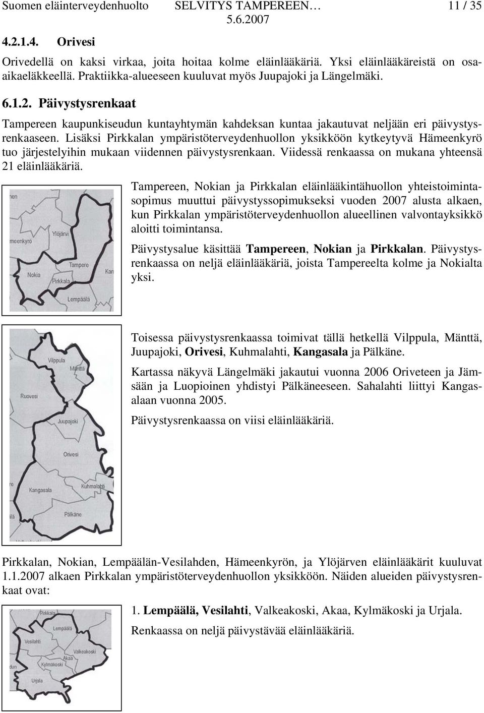 Tampereen, Nokian ja Pirkkalan eläinlääkintähuollon yhteistoimintasopimus muuttui päivystyssopimukseksi vuoden 2007 alusta alkaen, kun Pirkkalan ympäristöterveydenhuollon alueellinen valvontayksikkö