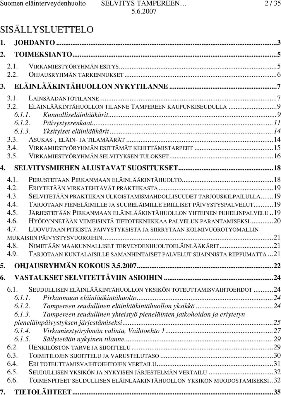 ..14 3.3. ASUKAS-, ELÄIN- JA TILAMÄÄRÄT...14 3.4. VIRKAMIESTYÖRYHMÄN ESITTÄMÄT KEHITTÄMISTARPEET...15 3.5. VIRKAMIESTYÖRYHMÄN SELVITYKSEN TULOKSET...16 4. SELVITYSMIEHEN ALUSTAVAT SUOSITUKSET...18 4.