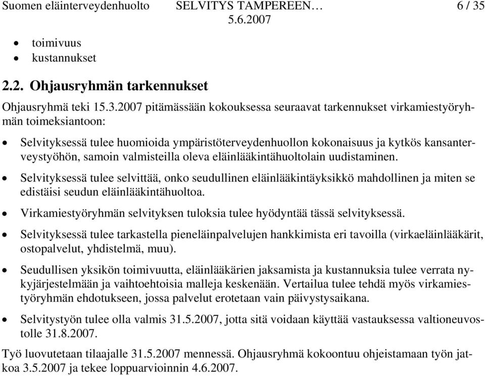 2007 pitämässään kokouksessa seuraavat tarkennukset virkamiestyöryhmän toimeksiantoon: Selvityksessä tulee huomioida ympäristöterveydenhuollon kokonaisuus ja kytkös kansanterveystyöhön, samoin