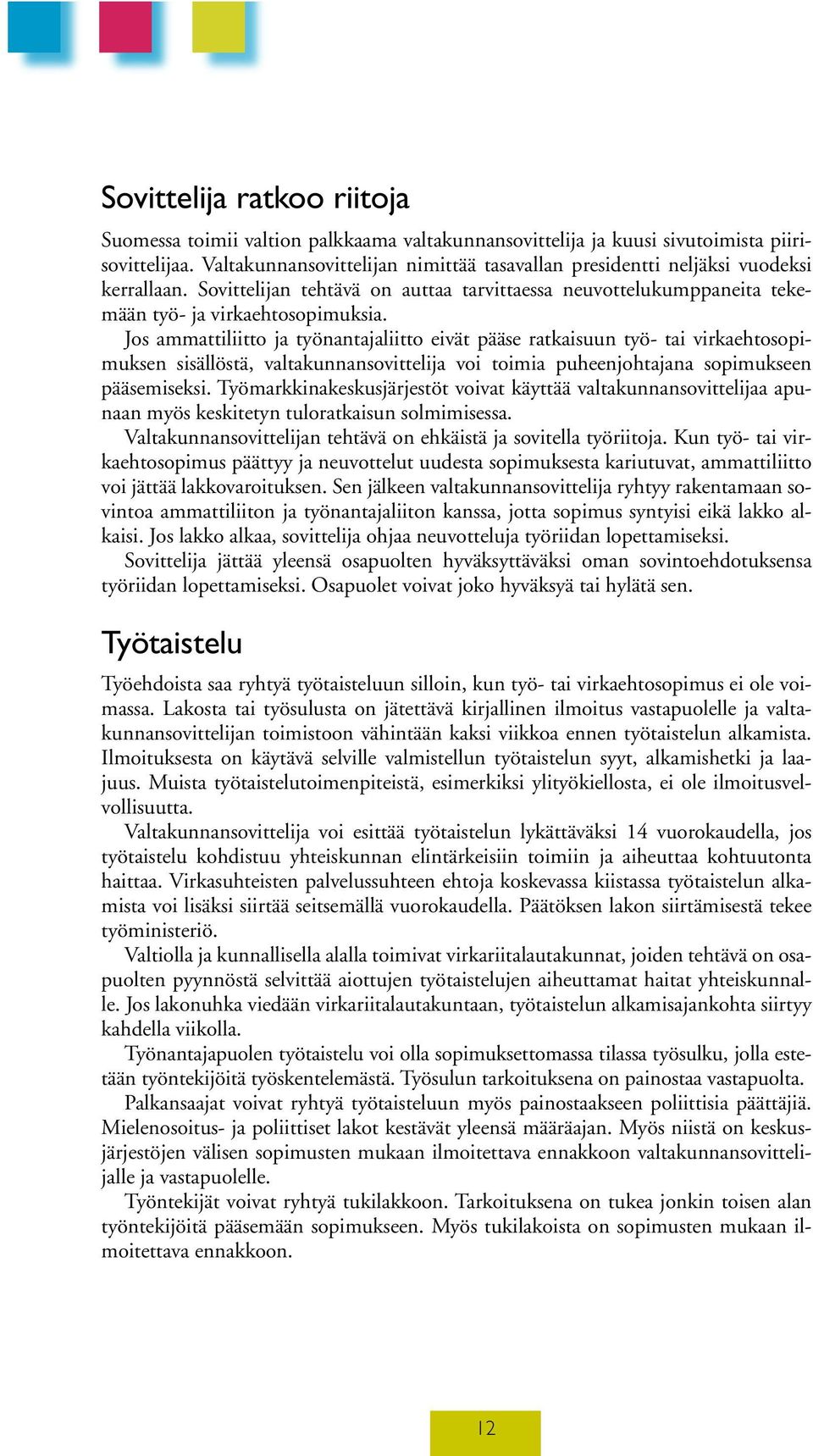 Jos ammattiliitto ja työnantajaliitto eivät pääse ratkaisuun työ- tai virkaehtosopimuksen sisällöstä, valtakunnansovittelija voi toimia puheenjohtajana sopimukseen pääsemiseksi.