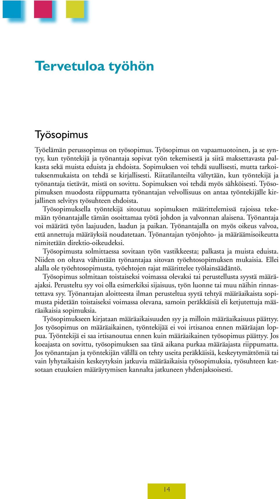 Sopimuksen voi tehdä suullisesti, mutta tarkoituksenmukaista on tehdä se kirjallisesti. Riitatilanteilta vältytään, kun työntekijä ja työnantaja tietävät, mistä on sovittu.