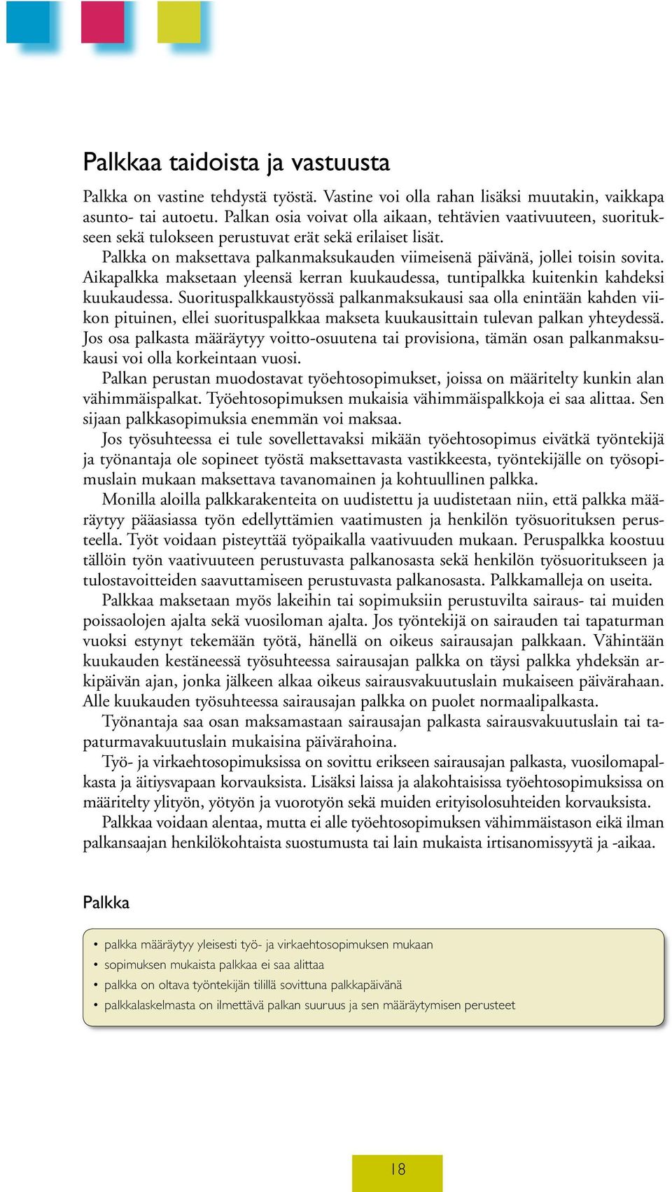 Palkka on maksettava palkanmaksukauden viimeisenä päivänä, jollei toisin sovita. Aikapalkka maksetaan yleensä kerran kuukaudessa, tuntipalkka kuitenkin kahdeksi kuukaudessa.