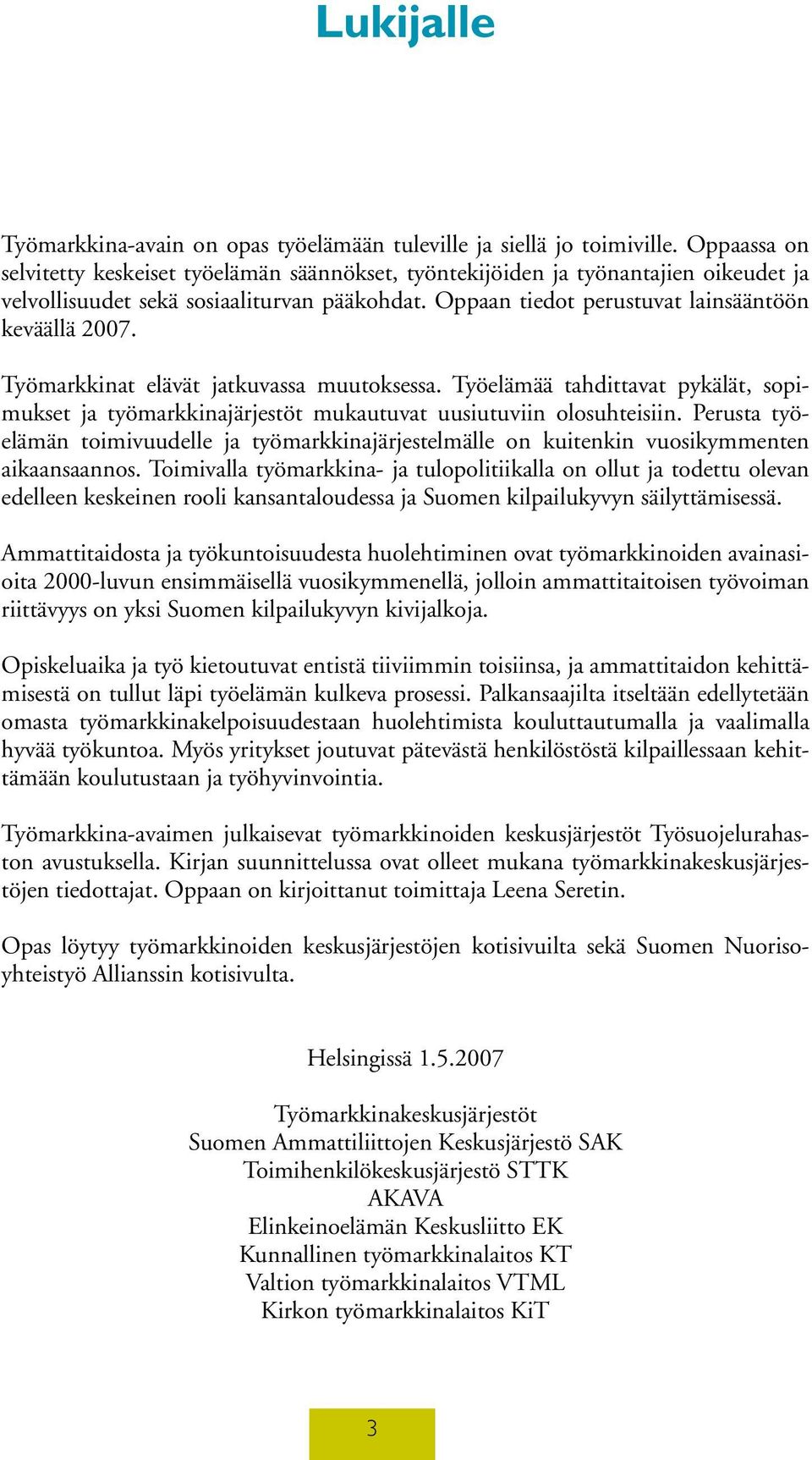 Työmarkkinat elävät jatkuvassa muutoksessa. Työelämää tahdittavat pykälät, sopimukset ja työmarkkinajärjestöt mukautuvat uusiutuviin olosuhteisiin.