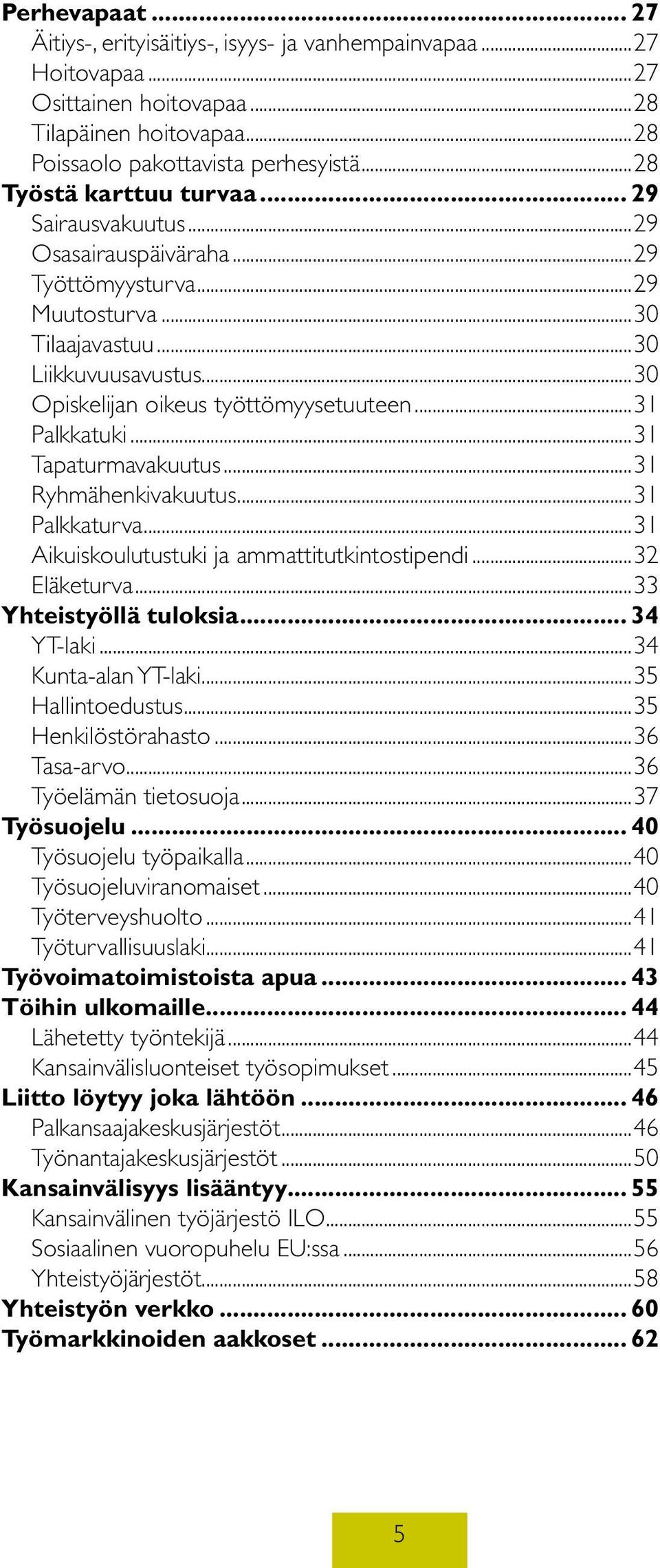 ..31 Palkkatuki...31 Tapaturmavakuutus...31 Ryhmähenkivakuutus...31 Palkkaturva...31 Aikuiskoulutustuki ja ammattitutkintostipendi...32 Eläketurva...33 Yhteistyöllä tuloksia... 34 YT-laki.