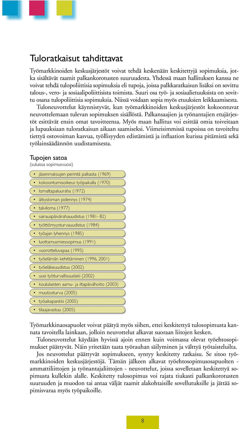 Suuri osa työ- ja sosiaalietuuksista on sovittu osana tulopoliittisia sopimuksia. Niissä voidaan sopia myös etuuksien leikkaamisesta.