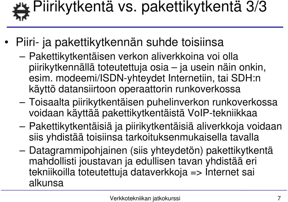 modeemi/isdn-yhteydet Internetiin, tai SDH:n käyttö datansiirtoon operaattorin runkoverkossa Toisaalta piirikytkentäisen puhelinverkon runkoverkossa voidaan käyttää