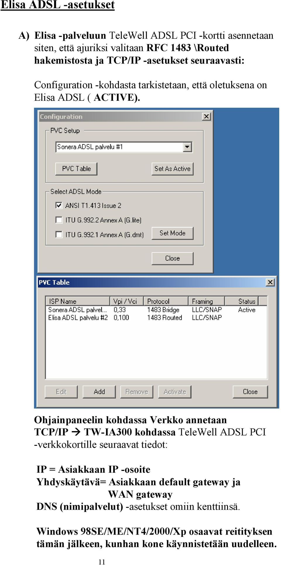 Ohjainpaneelin kohdassa Verkko annetaan TCP/IP TW-IA300 kohdassa TeleWell ADSL PCI -verkkokortille seuraavat tiedot: IP = Asiakkaan IP -osoite