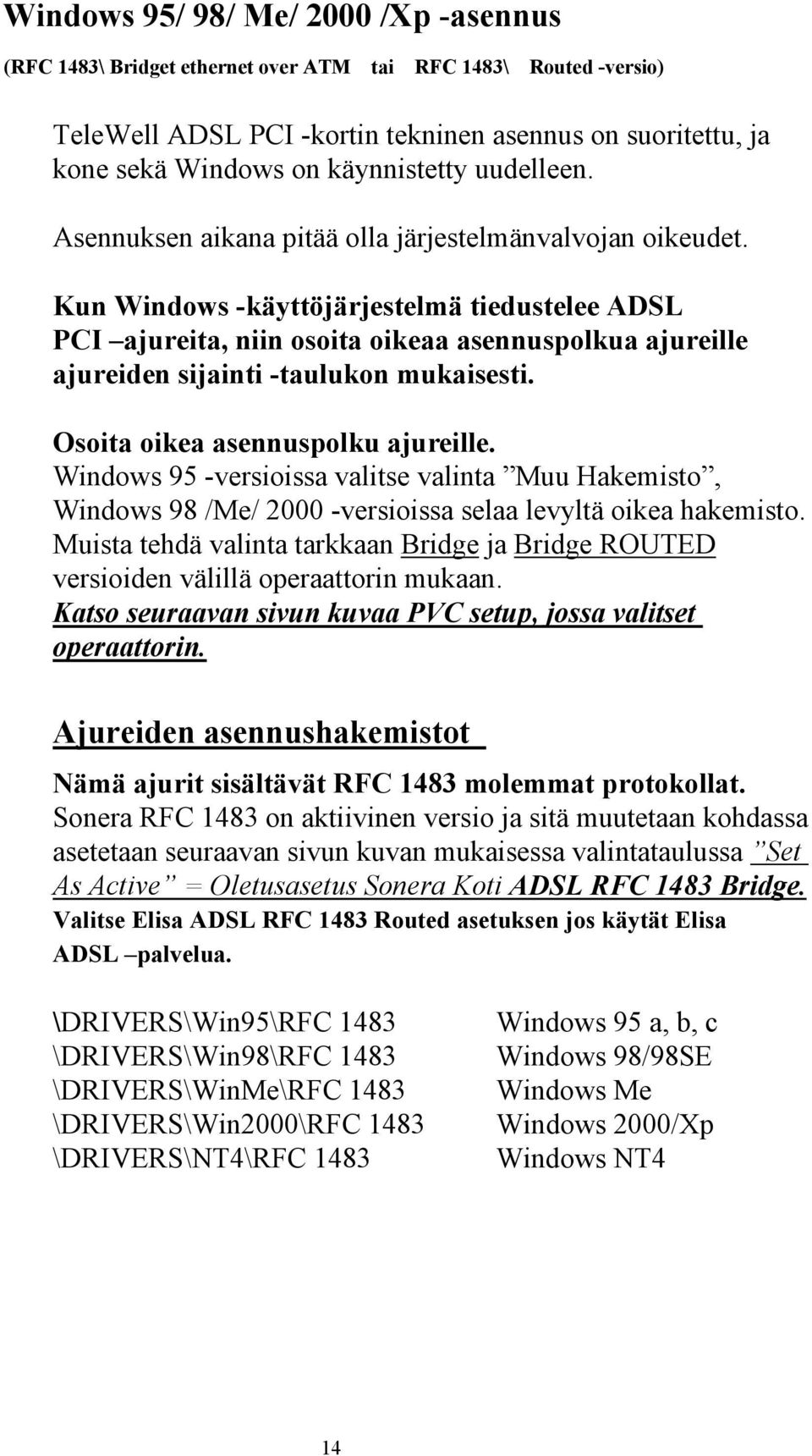 Kun Windows -käyttöjärjestelmä tiedustelee ADSL PCI ajureita, niin osoita oikeaa asennuspolkua ajureille ajureiden sijainti -taulukon mukaisesti. Osoita oikea asennuspolku ajureille.