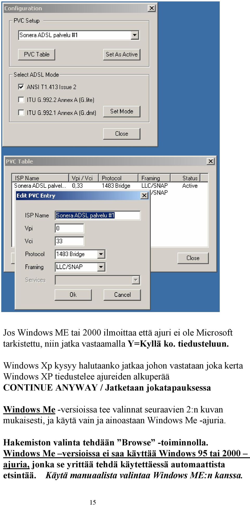 Windows Me -versioissa tee valinnat seuraavien 2:n kuvan mukaisesti, ja käytä vain ja ainoastaan Windows Me -ajuria.