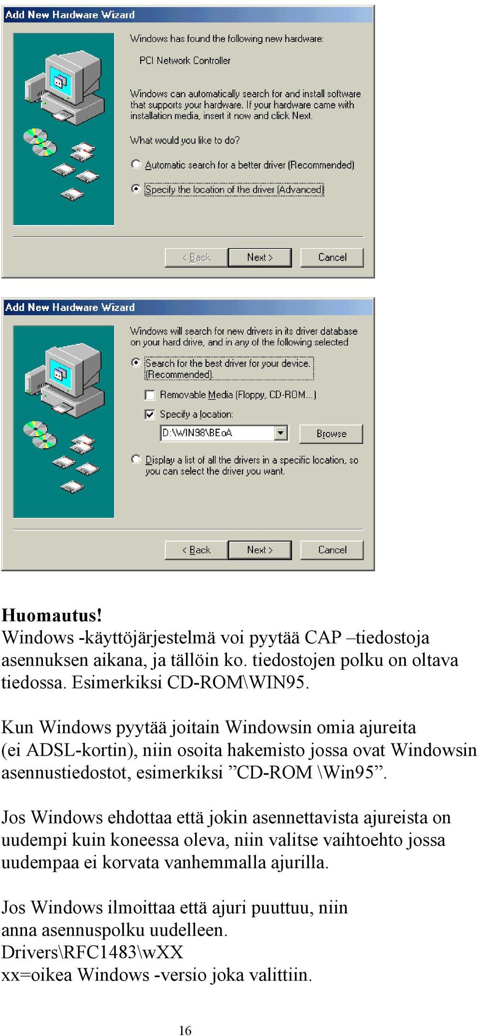Kun Windows pyytää joitain Windowsin omia ajureita (ei ADSL-kortin), niin osoita hakemisto jossa ovat Windowsin asennustiedostot, esimerkiksi CD-ROM