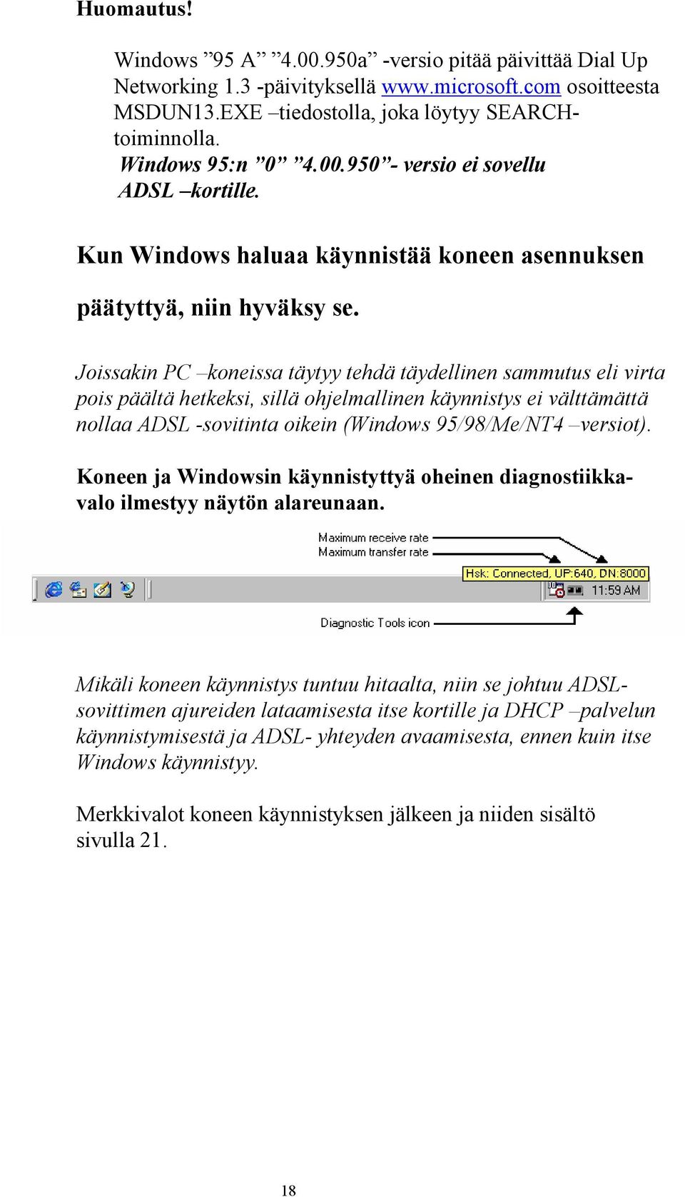 Joissakin PC koneissa täytyy tehdä täydellinen sammutus eli virta pois päältä hetkeksi, sillä ohjelmallinen käynnistys ei välttämättä nollaa ADSL -sovitinta oikein (Windows 95/98/Me/NT4 versiot).