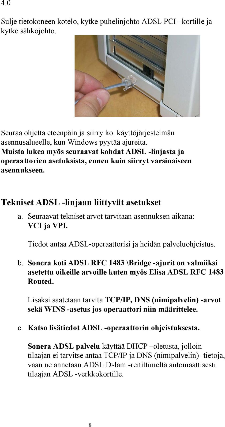 Seuraavat tekniset arvot tarvitaan asennuksen aikana: VCI ja VPI. Tiedot antaa ADSL-operaattorisi ja heidän palveluohjeistus. b.