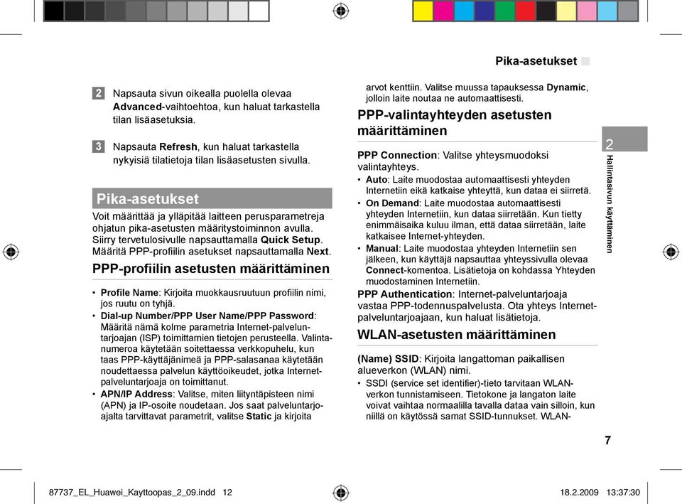 Pika-asetukset Voit määrittää ja ylläpitää laitteen perusparametreja ohjatun pika-asetusten määritystoiminnon avulla. Siirry tervetulosivulle napsauttamalla Quick Setup.