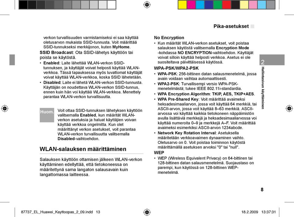 Tässä tapauksessa myös luvattomat käyttäjät voivat käyttää WLAN-verkkoa, koska SSID lähetetään. Disabled: Laite ei lähetä WLAN-verkon SSID-tunnusta.