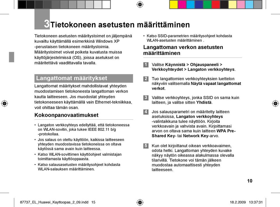 Langattomat määritykset Langattomat määritykset mahdollistavat yhteyden muodostamisen tietokoneesta langattoman verkon kautta laitteeseen.