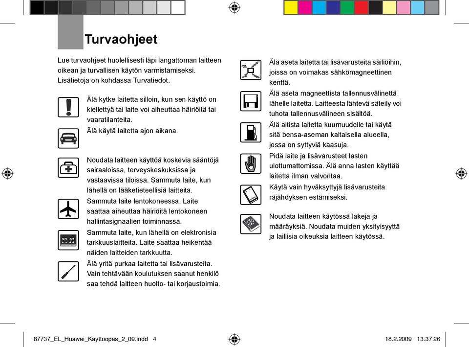 Noudata laitteen käyttöä koskevia sääntöjä sairaaloissa, terveyskeskuksissa ja vastaavissa tiloissa. Sammuta laite, kun lähellä on lääketieteellisiä laitteita. Sammuta laite lentokoneessa.