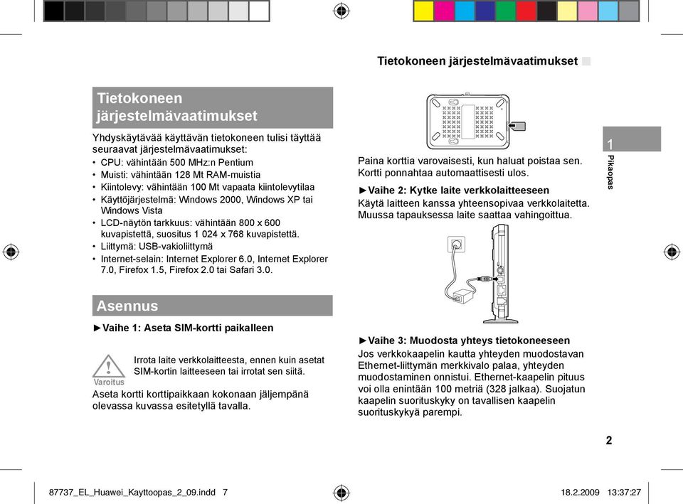 suositus 1 024 x 768 kuvapistettä. Liittymä: USB-vakioliittymä Internet-selain: Internet Explorer 6.0, Internet Explorer 7.0, Firefox 1.5, Firefox 2.0 tai Safari 3.0. Paina korttia varovaisesti, kun haluat poistaa sen.