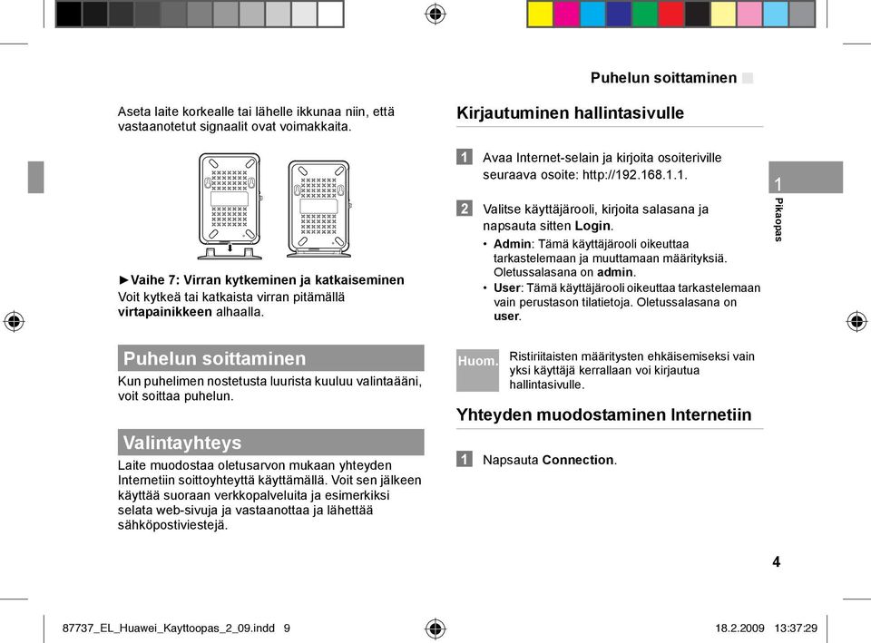 Kirjautuminen hallintasivulle 1 Avaa Internet-selain ja kirjoita osoiteriville seuraava osoite: http://192.168.1.1. 2 Valitse käyttäjärooli, kirjoita salasana ja napsauta sitten Login.