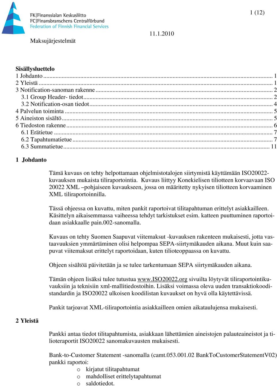 .. 11 1 Johdanto 2 Yleistä Tämä kuvaus on tehty helpottamaan ohjelmistotalojen siirtymistä käyttämään ISO20022- kuvauksen mukaista tiliraportointia.