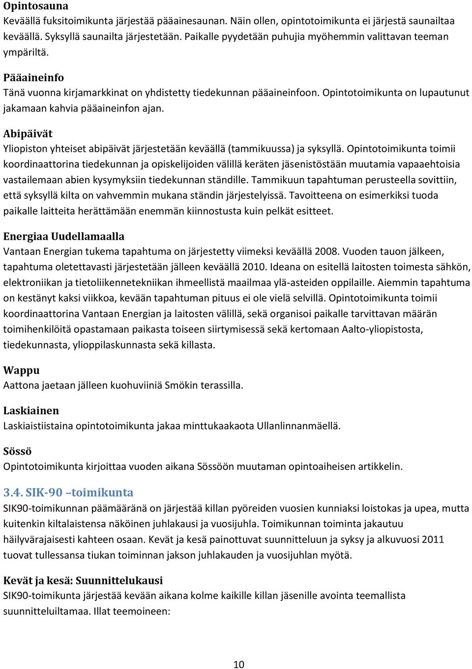 Opintotoimikunta on lupautunut jakamaan kahvia pääaineinfon ajan. Abipäivät Yliopiston yhteiset abipäivät järjestetään keväällä (tammikuussa) ja syksyllä.