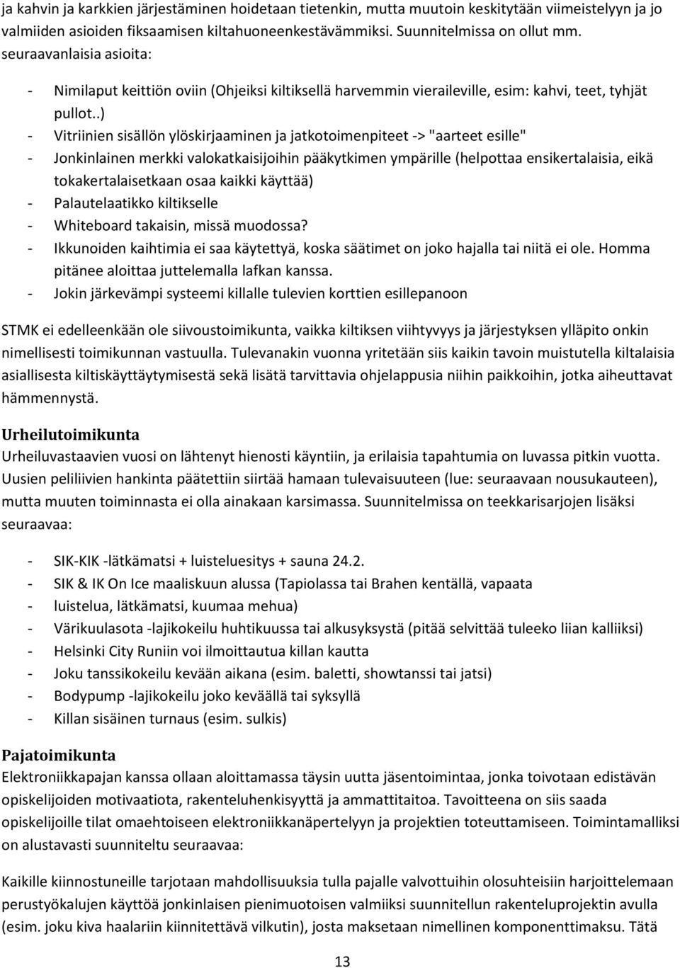 .) - Vitriinien sisällön ylöskirjaaminen ja jatkotoimenpiteet -> "aarteet esille" - Jonkinlainen merkki valokatkaisijoihin pääkytkimen ympärille (helpottaa ensikertalaisia, eikä tokakertalaisetkaan