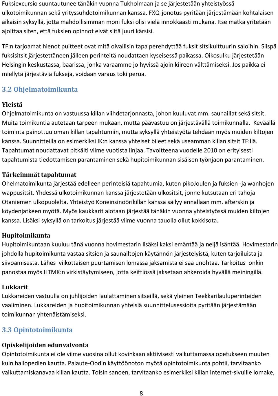 Itse matka yritetään ajoittaa siten, että fuksien opinnot eivät siitä juuri kärsisi. TF:n tarjoamat hienot puitteet ovat mitä oivallisin tapa perehdyttää fuksit sitsikulttuurin saloihin.