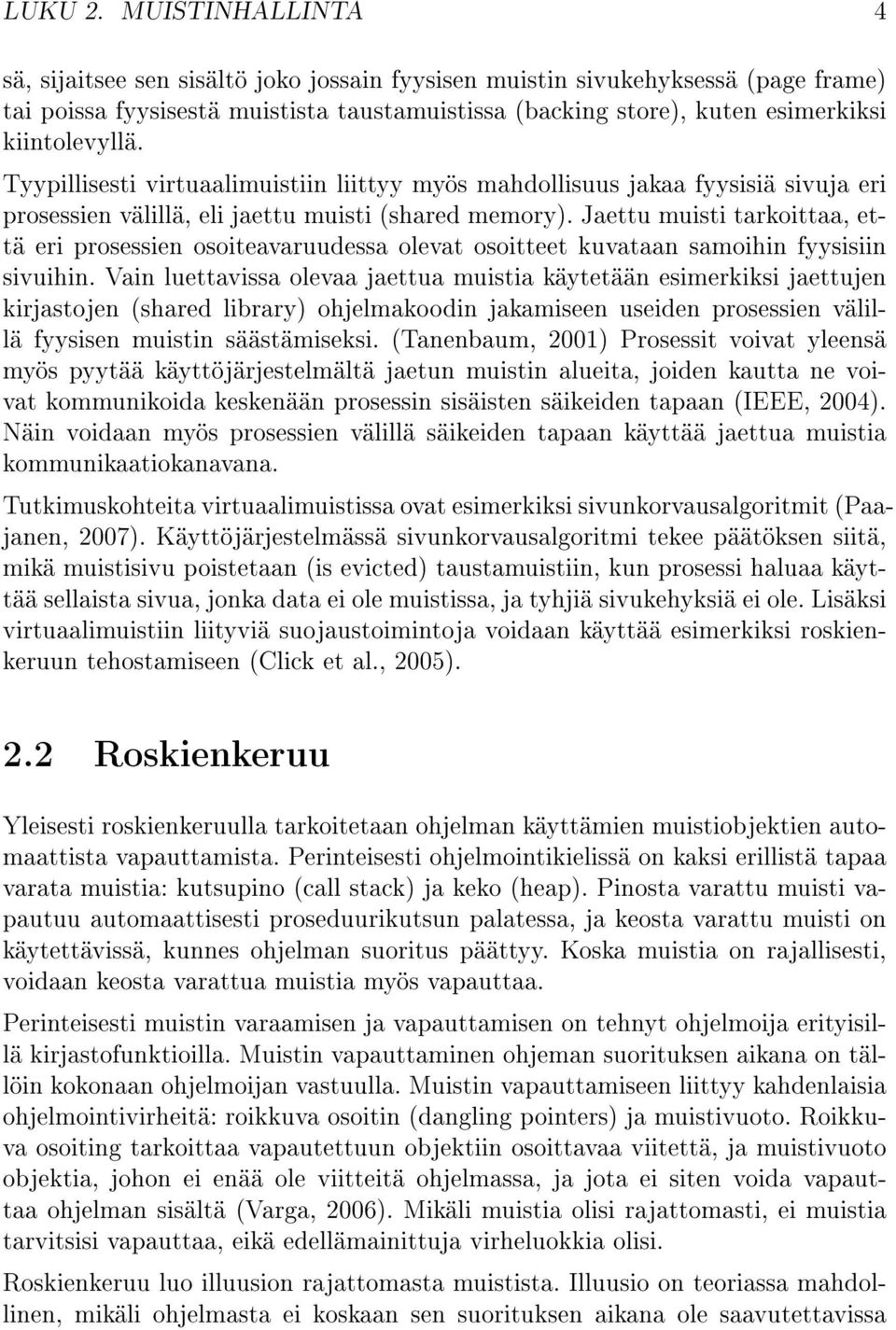 Tyypillisesti virtuaalimuistiin liittyy myös mahdollisuus jakaa fyysisiä sivuja eri prosessien välillä, eli jaettu muisti (shared memory).