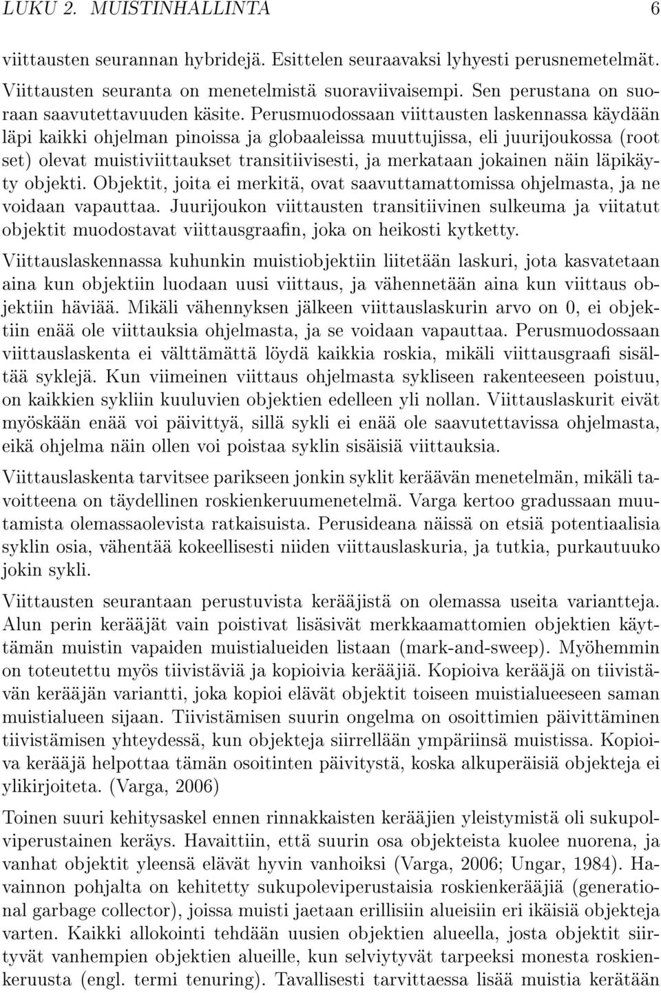 Perusmuodossaan viittausten laskennassa käydään läpi kaikki ohjelman pinoissa ja globaaleissa muuttujissa, eli juurijoukossa (root set) olevat muistiviittaukset transitiivisesti, ja merkataan