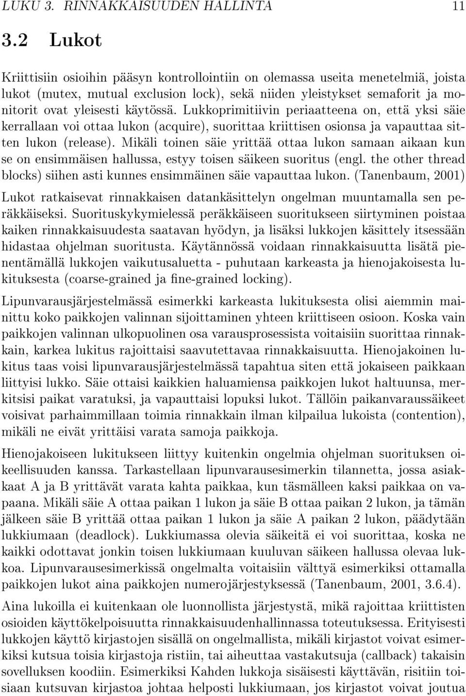 Lukkoprimitiivin periaatteena on, että yksi säie kerrallaan voi ottaa lukon (acquire), suorittaa kriittisen osionsa ja vapauttaa sitten lukon (release).