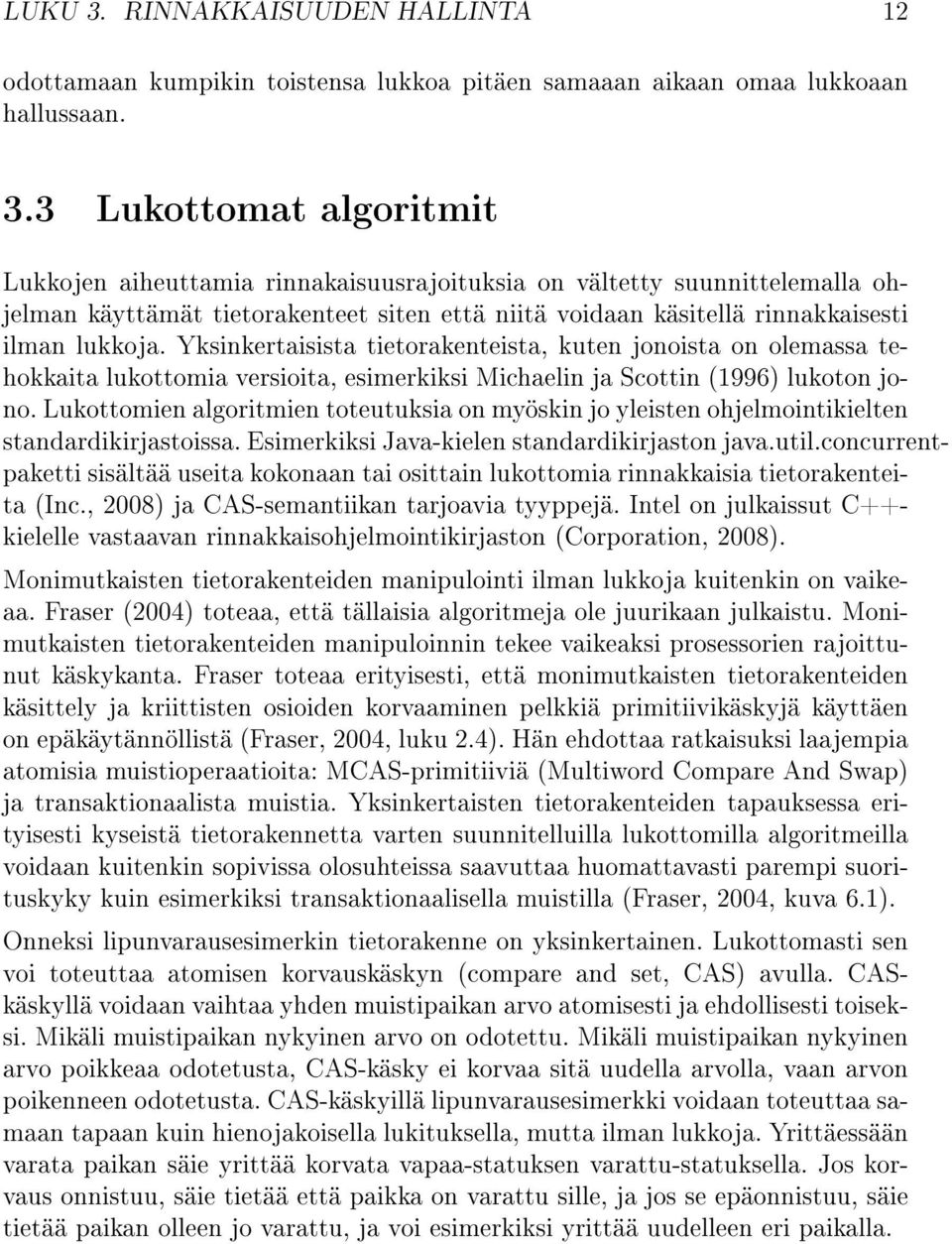 3 Lukottomat algoritmit Lukkojen aiheuttamia rinnakaisuusrajoituksia on vältetty suunnittelemalla ohjelman käyttämät tietorakenteet siten että niitä voidaan käsitellä rinnakkaisesti ilman lukkoja.