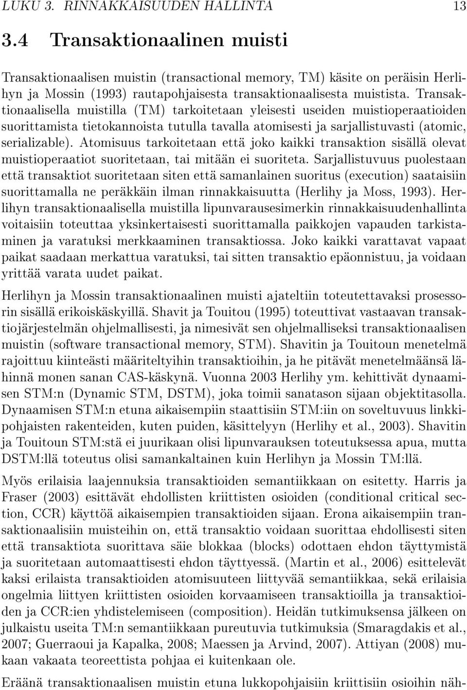 Transaktionaalisella muistilla (TM) tarkoitetaan yleisesti useiden muistioperaatioiden suorittamista tietokannoista tutulla tavalla atomisesti ja sarjallistuvasti (atomic, serializable).