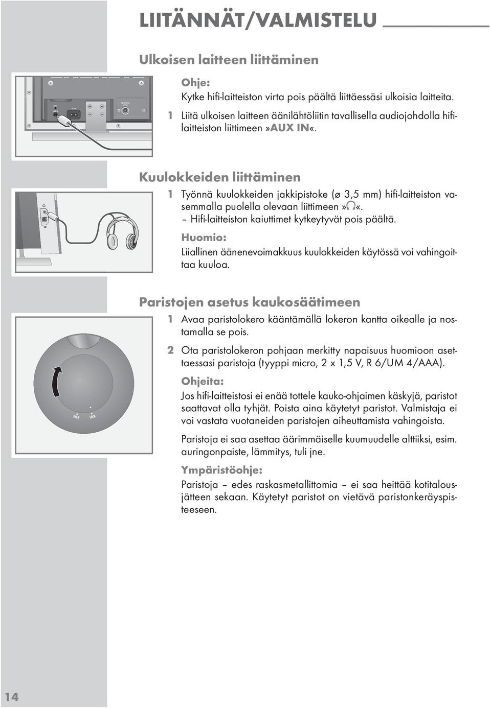 Kuulokkeiden liittäminen 1 Työnnä kuulokkeiden jakkipistoke (ø 3,5 mm) hifi-laitteiston vasemmalla puolella olevaan liittimeen»u«. Hifi-laitteiston kaiuttimet kytkeytyvät pois päältä.