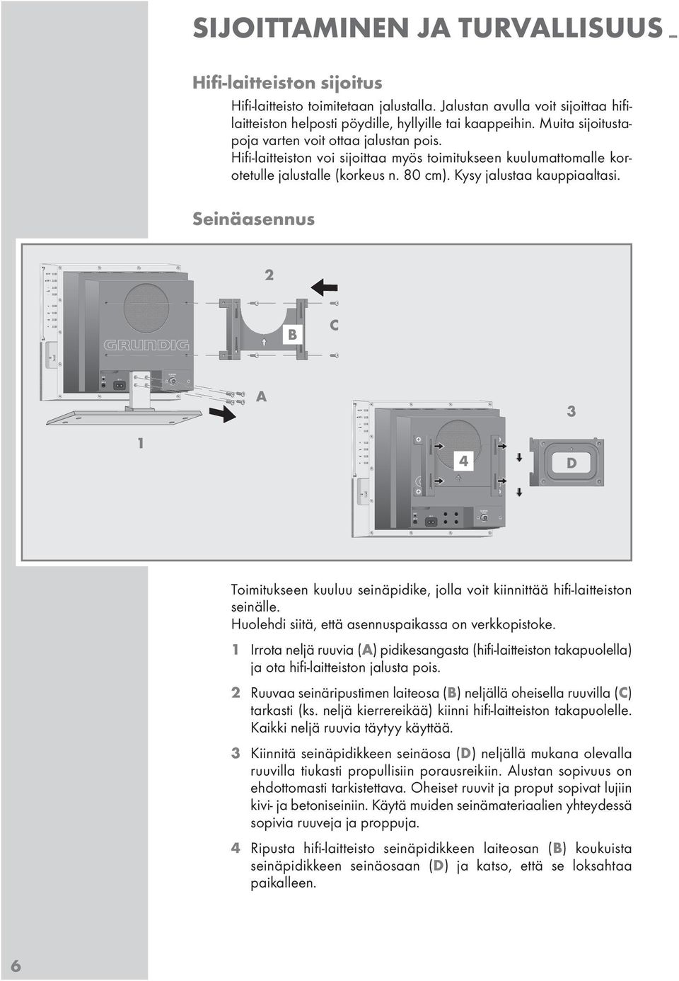 Seinäasennus 2 B C A 3 1 4 D Toimitukseen kuuluu seinäpidike, jolla voit kiinnittää hifi-laitteiston seinälle. Huolehdi siitä, että asennuspaikassa on verkkopistoke.