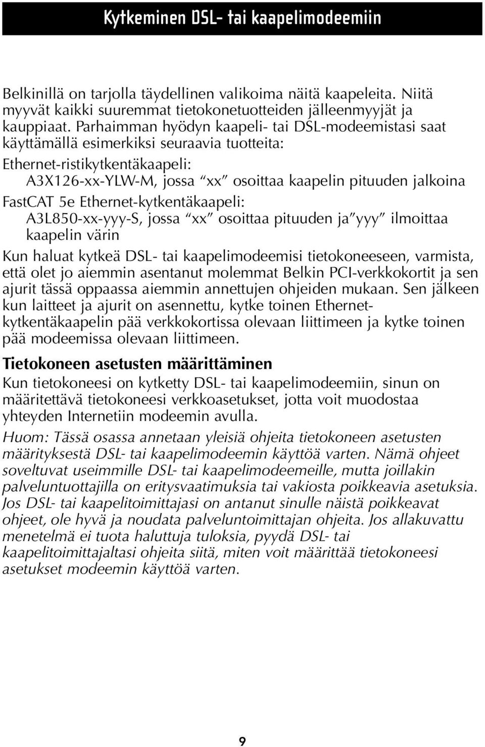 5e Ethernet-kytkentäkaapeli: A3L850-xx-yyy-S, jossa xx osoittaa pituuden ja yyy ilmoittaa kaapelin värin Kun haluat kytkeä DSL- tai kaapelimodeemisi tietokoneeseen, varmista, että olet jo aiemmin