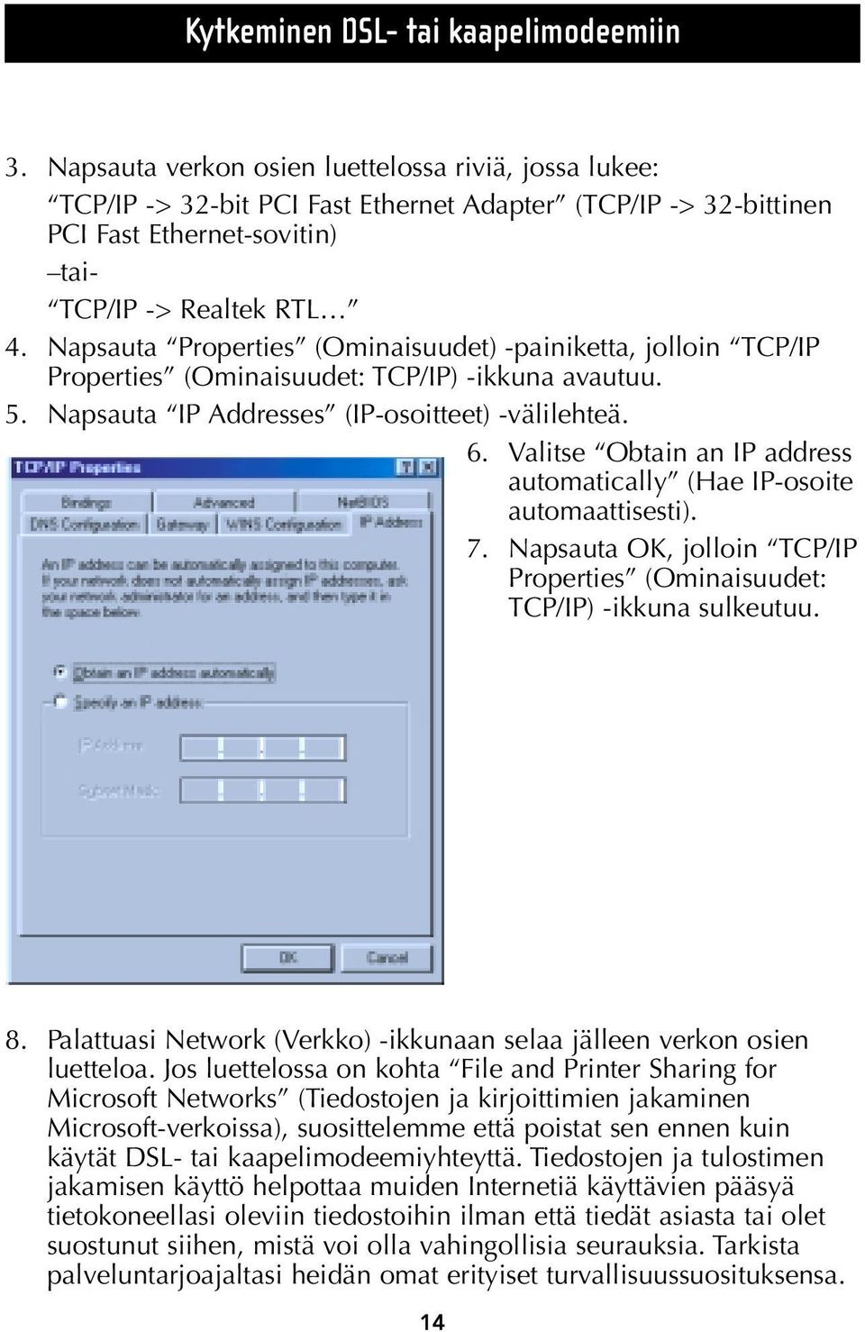 Napsauta Properties (Ominaisuudet) -painiketta, jolloin TCP/IP Properties (Ominaisuudet: TCP/IP) -ikkuna avautuu. 5. Napsauta IP Addresses (IP-osoitteet) -välilehteä. 6.