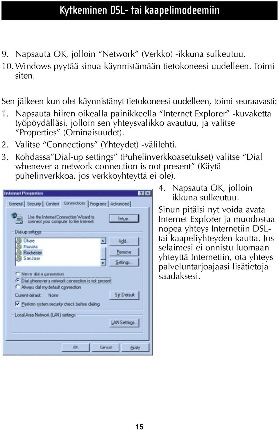 Napsauta hiiren oikealla painikkeella Internet Explorer -kuvaketta työpöydälläsi, jolloin sen yhteysvalikko avautuu, ja valitse Properties (Ominaisuudet). 2. Valitse Connections (Yhteydet) -välilehti.