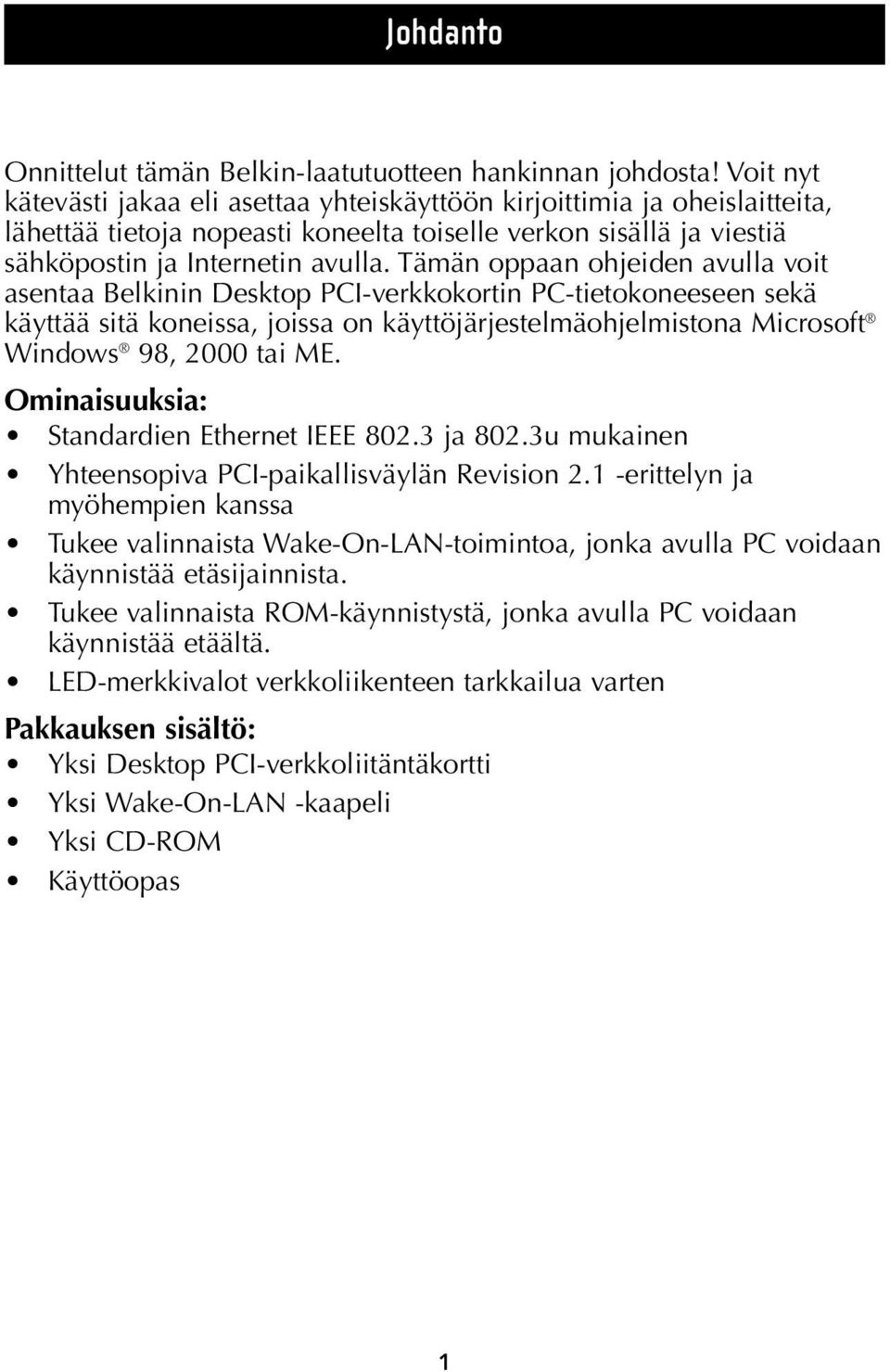 Tämän oppaan ohjeiden avulla voit asentaa Belkinin Desktop PCI-verkkokortin PC-tietokoneeseen sekä käyttää sitä koneissa, joissa on käyttöjärjestelmäohjelmistona Microsoft Windows 98, 2000 tai ME.