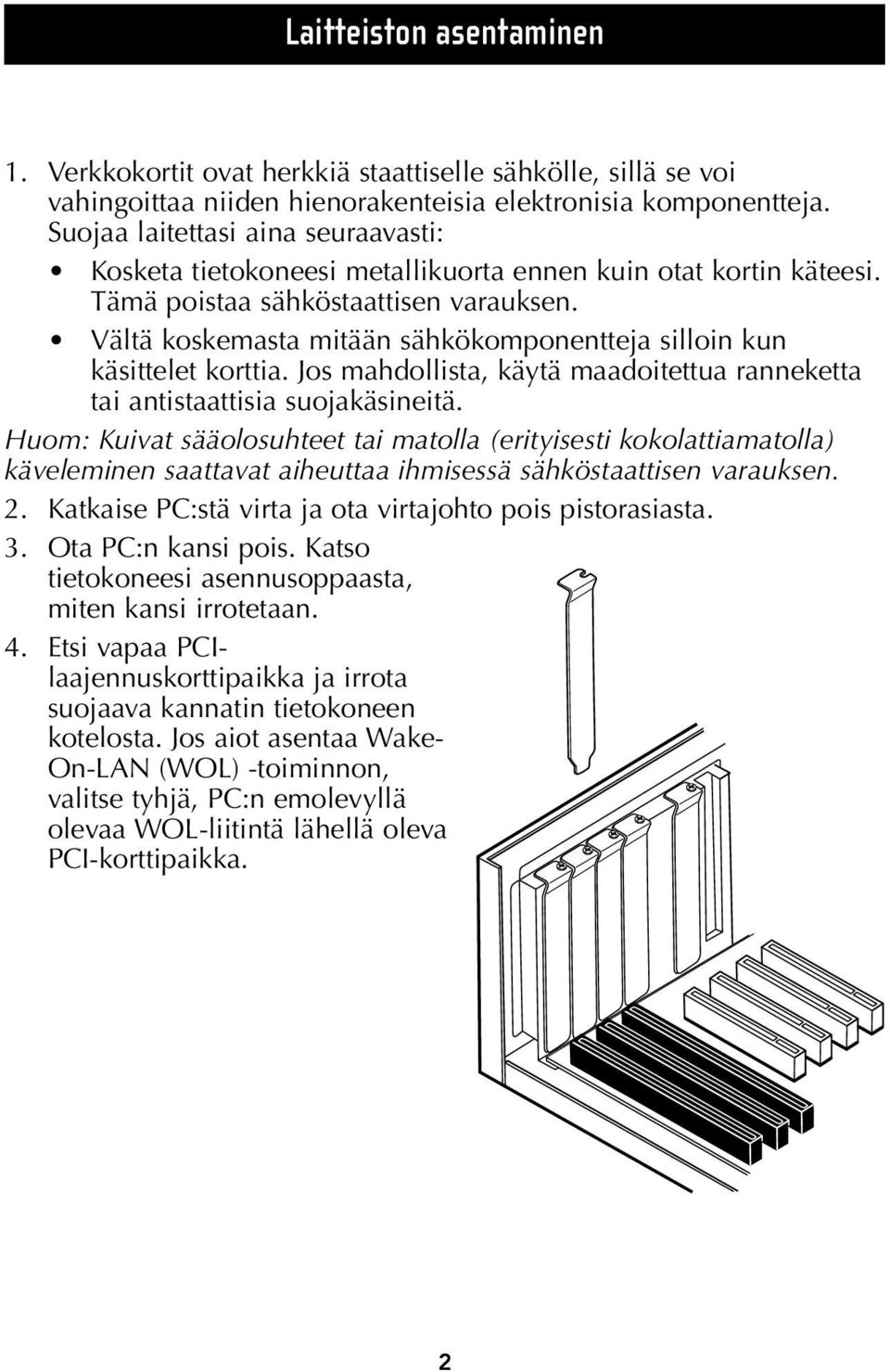 Vältä koskemasta mitään sähkökomponentteja silloin kun käsittelet korttia. Jos mahdollista, käytä maadoitettua ranneketta tai antistaattisia suojakäsineitä.