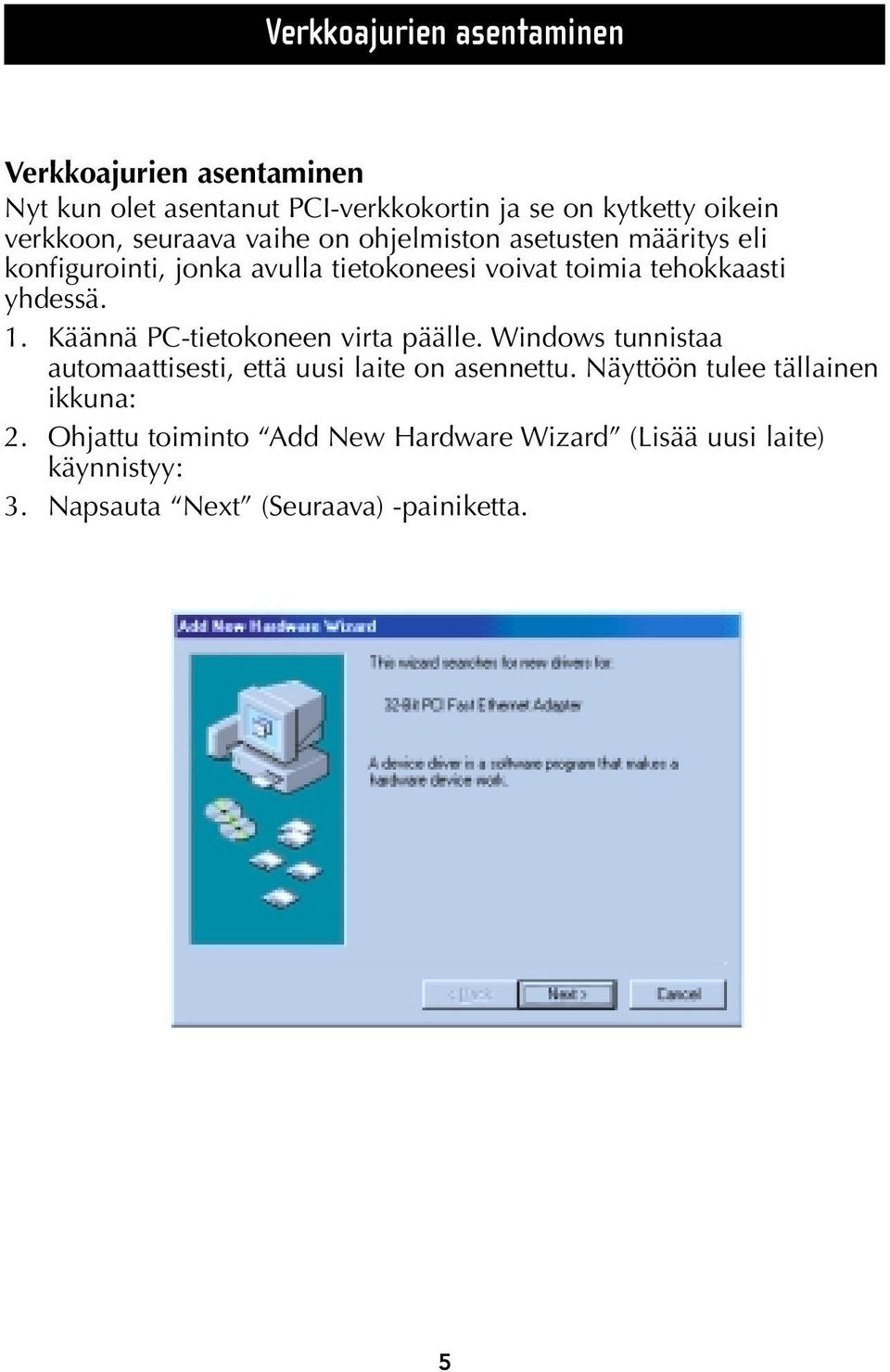1. Käännä PC-tietokoneen virta päälle. Windows tunnistaa automaattisesti, että uusi laite on asennettu.
