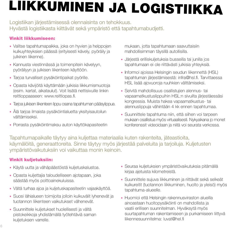 Kannusta viestinnässä ja toimenpitein kävelyyn, pyöräilyyn ja julkisen liikenteen käyttöön. Tarjoa turvalliset pysäköintipaikat pyörille. Opasta kävijöitä käyttämään julkisia liikkumismuotoja (esim.