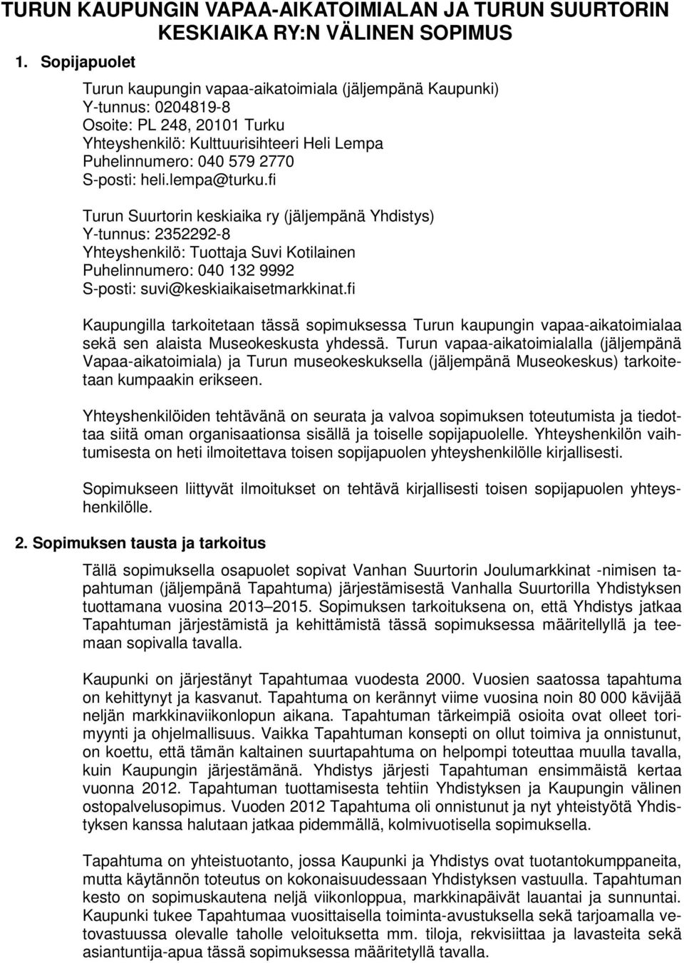 heli.lempa@turku.fi Turun Suurtorin keskiaika ry (jäljempänä Yhdistys) Y-tunnus: 2352292-8 Yhteyshenkilö: Tuottaja Suvi Kotilainen Puhelinnumero: 040 132 9992 S-posti: suvi@keskiaikaisetmarkkinat.