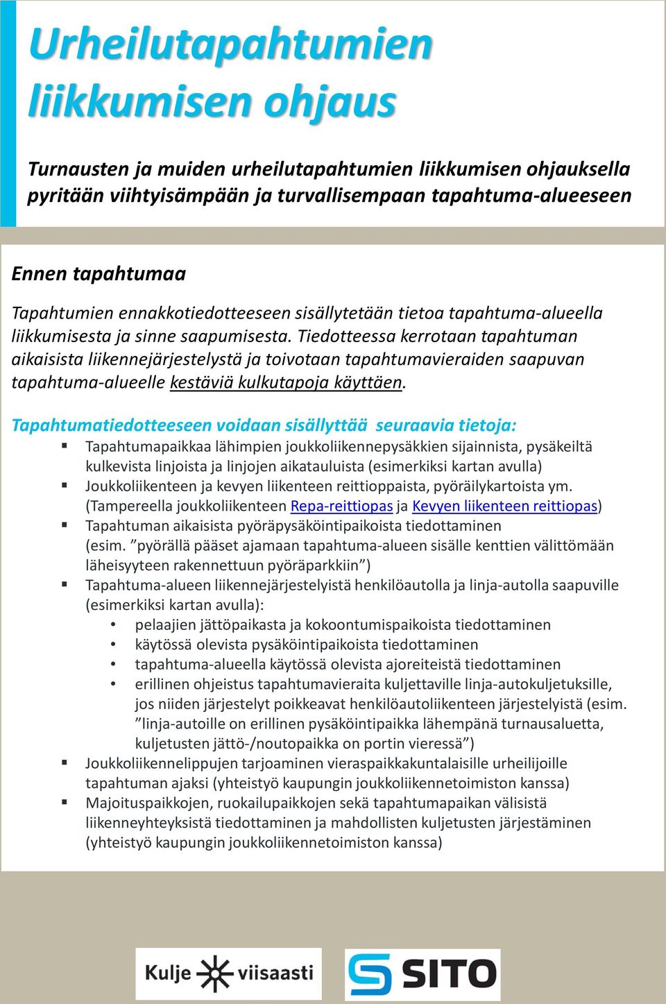 Tiedotteessa kerrotaan tapahtuman aikaisista liikennejärjestelystä ja toivotaan tapahtumavieraiden saapuvan tapahtuma-alueelle kestäviä kulkutapoja käyttäen.