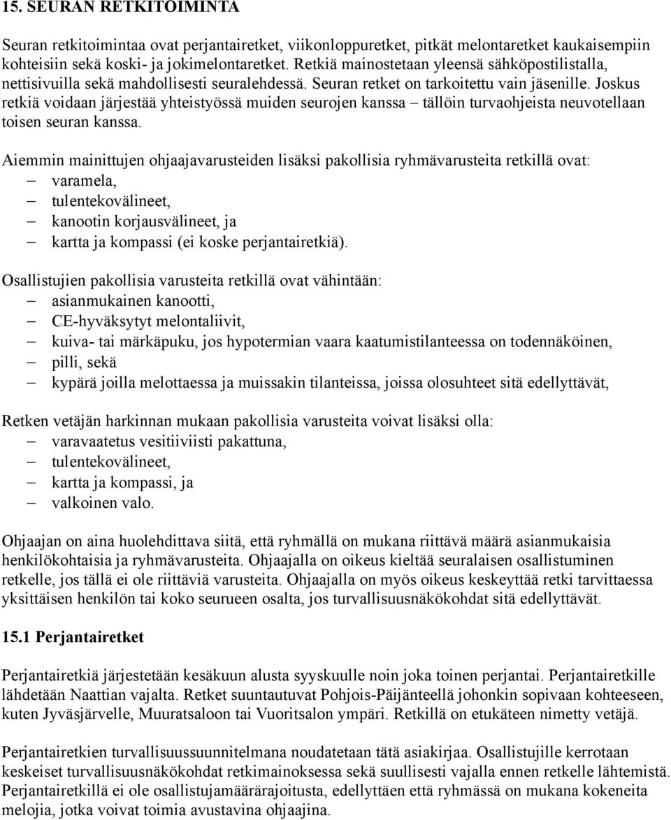 Joskus retkiä voidaan järjestää yhteistyössä muiden seurojen kanssa tällöin turvaohjeista neuvotellaan toisen seuran kanssa.